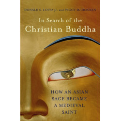 In Search of the Christian Buddha: How an Asian Sage Became a Medieval Saint