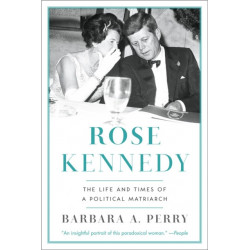 Rose Kennedy: The Life and Times of a Political Matriarch