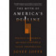 The Myth of America's Decline: Politics, Economics, and a Half Century of False Prophecies