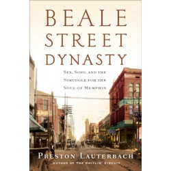 Beale Street Dynasty: Sex, Song, and the Struggle for the Soul of Memphis
