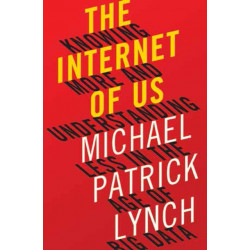 The Internet of Us: Knowing More and Understanding Less in the Age of Big Data