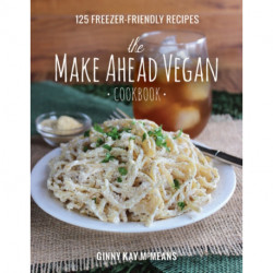 The Make Ahead Vegan Cookbook: 125 Freezer-Friendly Recipes