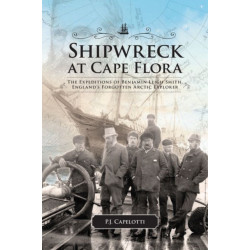 Shipwreck at Cape Flora: The Expeditions of Benjamin Leigh Smith, England's Forgotten Arctic Explorer