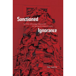 Sanctioned Ignorance: The Politics of Knowledge Production and the Teaching of the Literatures of Canada