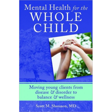 Mental Health for the Whole Child: Moving Young Clients from Disease & Disorder to Balance & Wellness