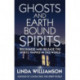 Ghosts And Earthbound Spirits: Recognise and release the spirits trapped in this world