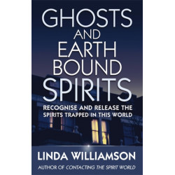 Ghosts And Earthbound Spirits: Recognise and release the spirits trapped in this world