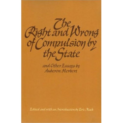 "The Right & Wrong of Compulsion by the State, & other Essays