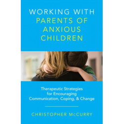 Working with Parents of Anxious Children: Therapeutic Strategies for Encouraging Communication, Coping & Change