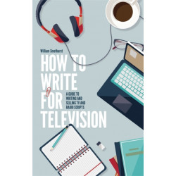 How To Write For Television 7th Edition: A guide to writing and selling TV and radio scripts