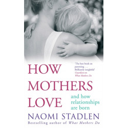 How Mothers Love: And how relationships are born