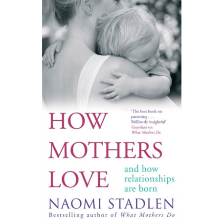How Mothers Love: And how relationships are born