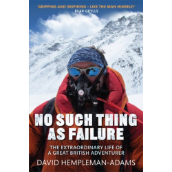 No Such Thing As Failure: The Extraordinary Life of a Great British Adventurer