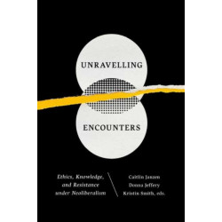 Unravelling Encounters: Ethics, Knowledge, and Resistance Under Neoliberalism