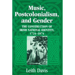 Music, Postcolonialism, and Gender: The Construction of Irish National Identity, 1724–1874