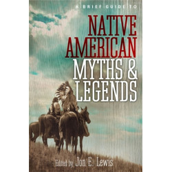 A Brief Guide to Native American Myths and Legends: With a new introduction and commentary by Jon E. Lewis