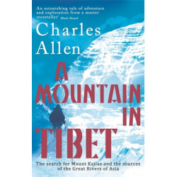 A Mountain In Tibet: The Search for Mount Kailas and the Sources of the Great Rivers of Asia