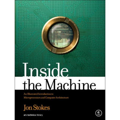 Inside the Machine: An Illustrated Introduction to Microprocessors and Computer Architecture