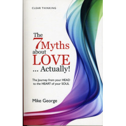 The 7 Myths about Love...Actually! The – The Journey from your HEAD to the HEART of your SOUL: The Journey from Your Head to the Heart of Your Soul