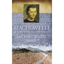 Machiavelli: A Man Misunderstood