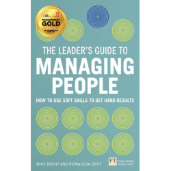 The Leader's Guide to Managing People, The: How to Use Soft Skills to Get Hard Results