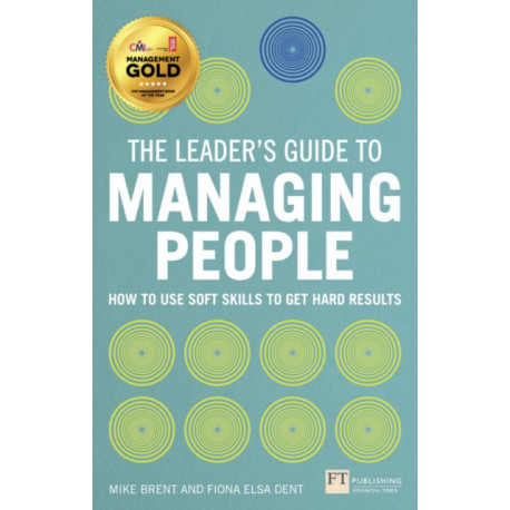 The Leader's Guide to Managing People, The: How to Use Soft Skills to Get Hard Results