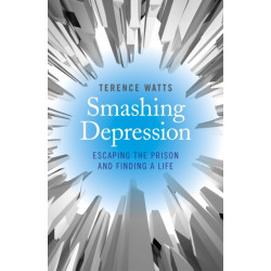 Smashing Depression - Escaping the Prison and Finding a Life: Escaping the Prison and Finding a Life