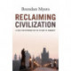 Reclaiming Civilization – A Case for Optimism for the Future of Humanity: A Case for Optimism for the Future of Humanity