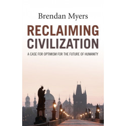 Reclaiming Civilization – A Case for Optimism for the Future of Humanity: A Case for Optimism for the Future of Humanity