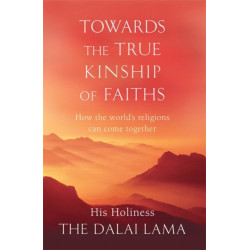 Towards The True Kinship Of Faiths: How the World's Religions Can Come Together