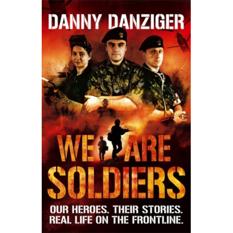 We Are Soldiers: Our heroes. Their stories. Real life on the frontline.