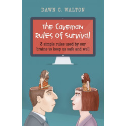 The Caveman Rules of Survival, The – 3 simple rules used by our brains to keep us safe and well: 3 Simple Rules Used by Our Brains to Keep Us Safe and Well