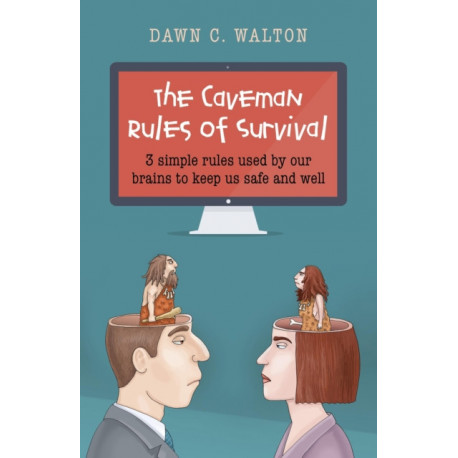 The Caveman Rules of Survival, The – 3 simple rules used by our brains to keep us safe and well: 3 Simple Rules Used by Our Brains to Keep Us Safe and Well