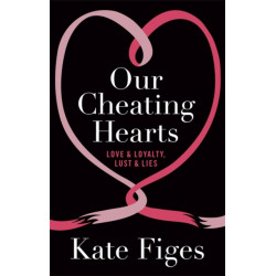 Our Cheating Hearts: Love and Loyalty, Lust and Lies