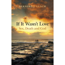 If It Wasn`t Love: Sex, Death and God