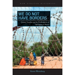 We Do not Have Borders: Greater Somalia and the Predicaments of Belonging in Kenya