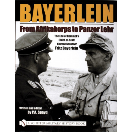 Bayerlein: From Afrikakorps to Panzer Lehr: The Life of Rommel’s Chief-of-Staff Generalleutnant Fritz Bayerlein