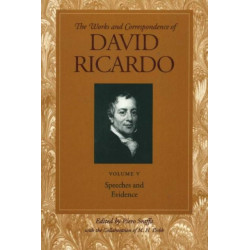 Works & Correspondence of David Ricardo, Volume 05: Speeches & Evidence