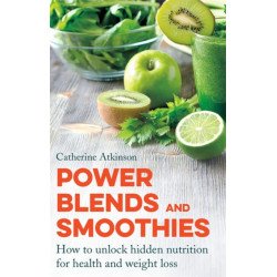 Power Blends and Smoothies: How to unlock hidden nutrition for weight loss and health