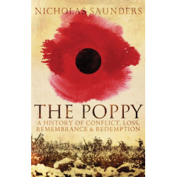 The Poppy: A History of Conflict, Loss, Remembrance, and Redemption