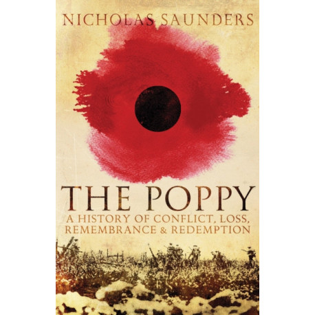 The Poppy: A History of Conflict, Loss, Remembrance, and Redemption