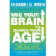 Use Your Brain to Change Your Age: Secrets to look, feel and think younger every day