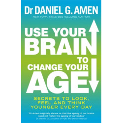 Use Your Brain to Change Your Age: Secrets to look, feel and think younger every day