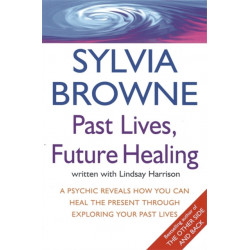 Past Lives, Future Healing: A psychic reveals how you can heal the present through exploring your past lives