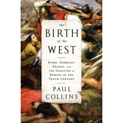 The Birth of the West: Rome, Germany, France, and the Creation of Europe in the Tenth Century