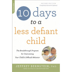10 Days to a Less Defiant Child, second edition: The Breakthrough Program for Overcoming Your Child's Difficult Behavior
