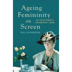 Ageing Femininity on Screen: The Older Woman in Contemporary Cinema