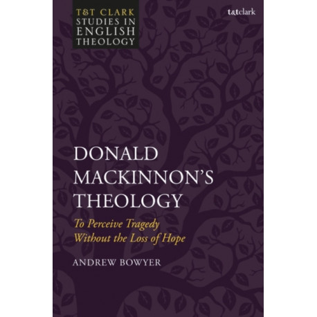 Donald MacKinnon's Theology: To Perceive Tragedy Without the Loss of Hope