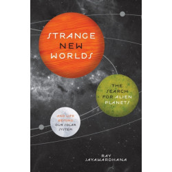 Strange New Worlds: The Search for Alien Planets and Life beyond Our Solar System