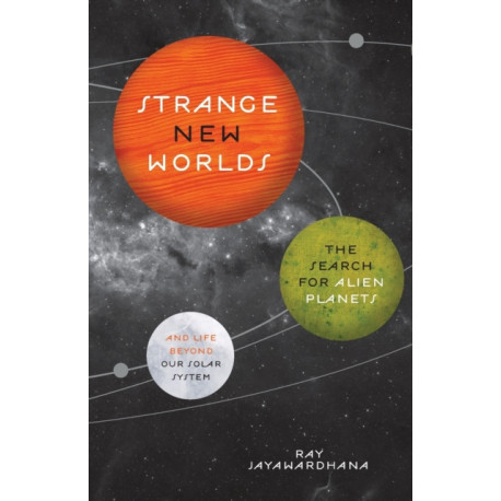 Strange New Worlds: The Search for Alien Planets and Life beyond Our Solar System